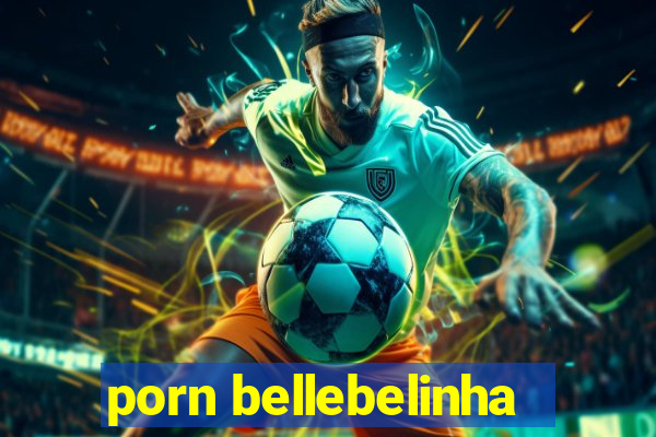 porn bellebelinha